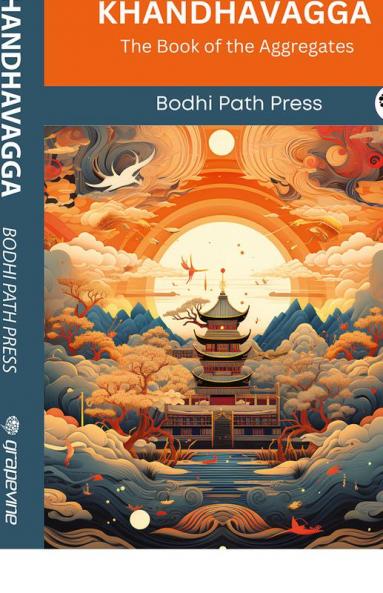 Khandhavagga (From Samyutta Nikaya): The Book of the Aggregates (From Bodhi Path Press)