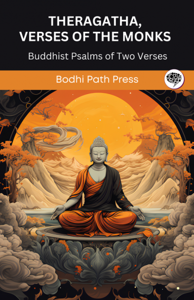 Theragatha Verses of the Monks (From Sutta Pitaka): Buddhist Psalms of Two Verses (From Bodhi Path Press)