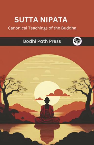 Sutta Nipata (From Sutta Pitaka): Canonical Teachings of the Buddha (From Bodhi Path Press)