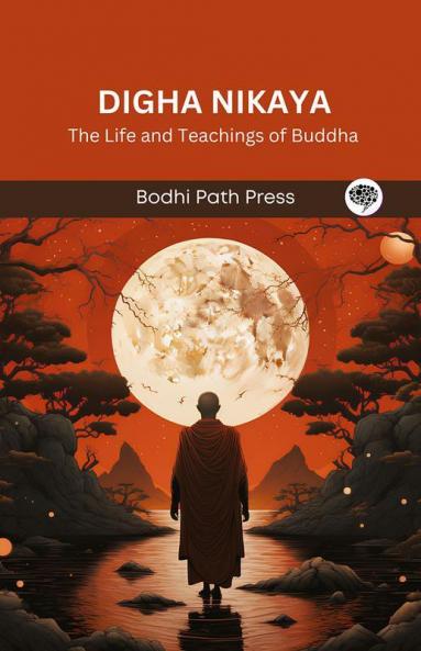 Digha Nikaya: The Life and Teachings of Buddha (From Bodhi Path Press)