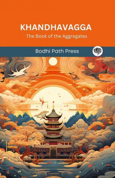 Khandhavagga (From Samyutta Nikaya): The Book of the Aggregates (From Bodhi Path Press)