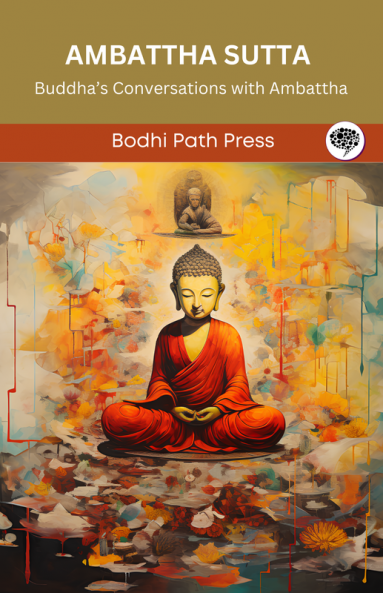 Ambattha Sutta (From Digha Nikaya): Buddha’s Conversations with Ambattha (From Bodhi Path Press)