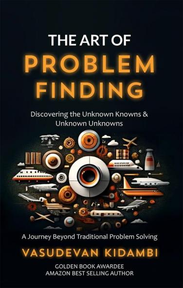 The Art of Problem Finding: Discovering the Unknown Knowns and the Unknown Unknowns