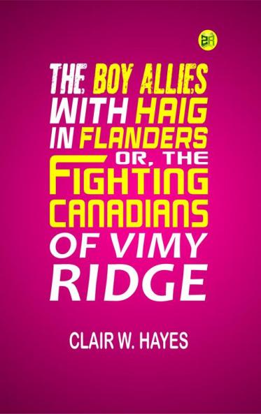 The Boy Allies with Haig in Flanders; Or the Fighting Canadians of Vimy Ridge