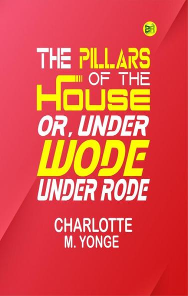 The Pillars of the House; Or Under Wode Under Rode