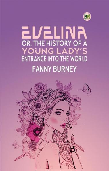 Evelina Or the History of a Young Lady's Entrance into the World