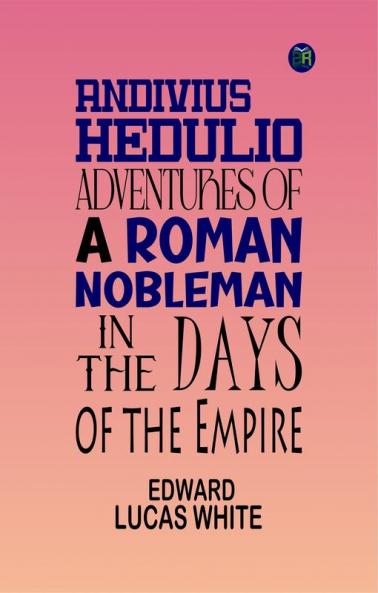 Andivius Hedulio: Adventures of a Roman Nobleman in the Days of the Empire