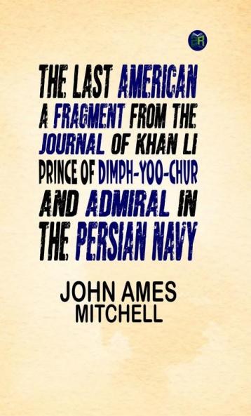 The Last American A Fragment from the Journal of Khan-li Prince of Dimph-yoo-chur and Admiral in the Persian Navy