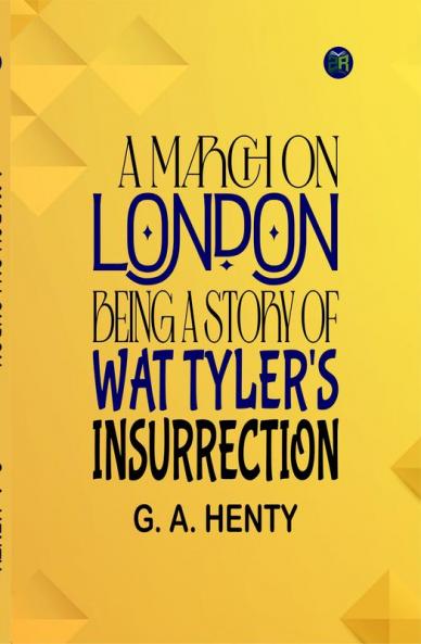 A March on London: Being a Story of Wat Tyler's Insurrection