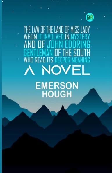 The Law of the Land Of Miss Lady Whom It Involved in Mystery and of John Eddring Gentleman of the South Who Read Its Deeper Meaning: A Novel