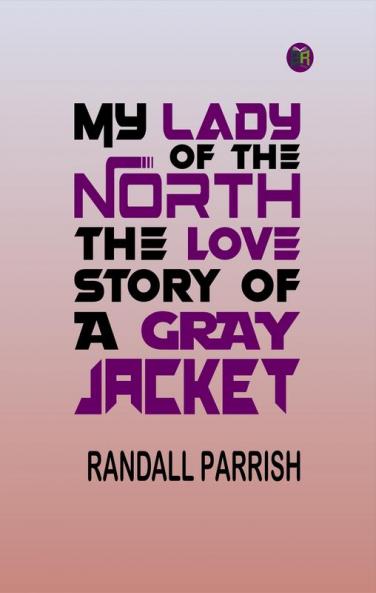 MY LADY OF THE NORTH THE LOVE STORY OF A GRAY JACKET