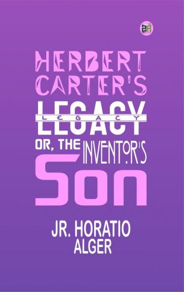 Herbert Carter's Legacy; Or the Inventor's Son