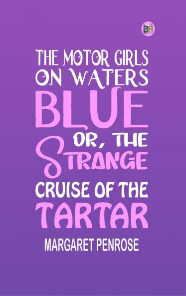 The Motor Girls on Waters Blue; Or the Strange Cruise of the Tartar
