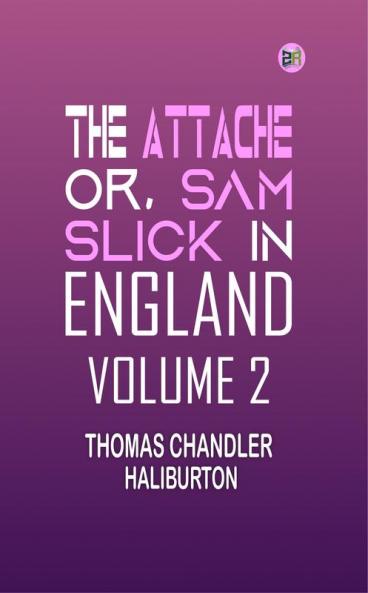 THE ATTACHE or SAM SLICK IN ENGLAND Volume 2