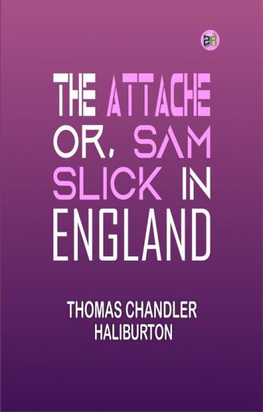 THE ATTACHE or SAM SLICK IN ENGLAND.