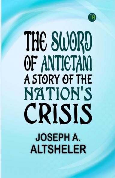 The Sword of Antietam: A Story of the Nation's Crisis