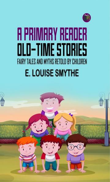 A Primary Reader: Old-time Stories Fairy Tales and Myths Retold by Children