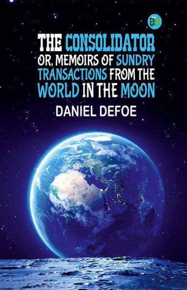 The Consolidator; or Memoirs of Sundry Transactions from the World in the Moon