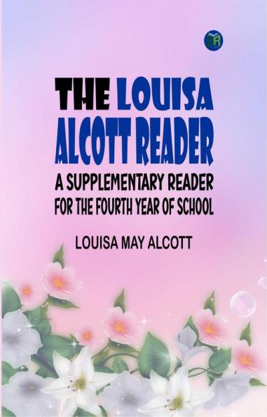 The Louisa Alcott Reader: a Supplementary Reader for the Fourth Year of School