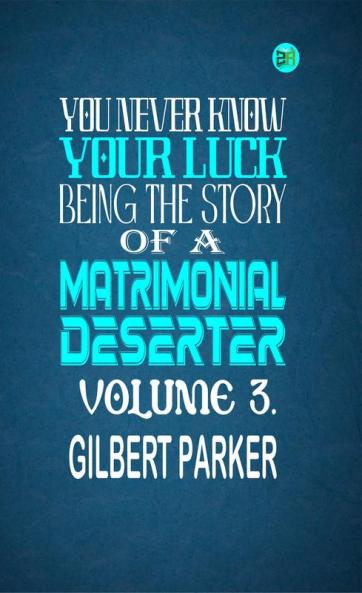 You Never Know Your Luck; being the story of a matrimonial deserter. Volume 3.