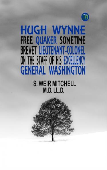 Hugh Wynne Free Quaker Sometime Brevet Lieutenant-Colonel on the Staff of his Excellency General Washington
