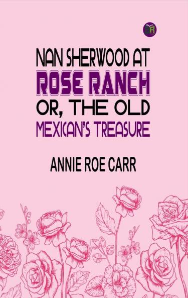 Nan Sherwood at Rose Ranch; Or The Old Mexican's Treasure