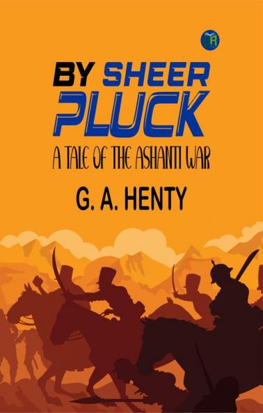 By Sheer Pluck: A Tale of the Ashanti War