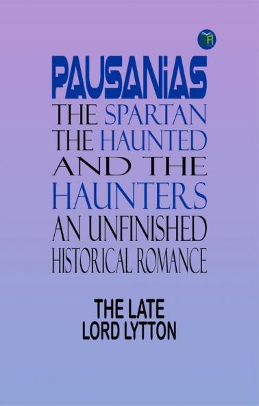 Pausanias the Spartan; The Haunted and the Haunters An Unfinished Historical Romance