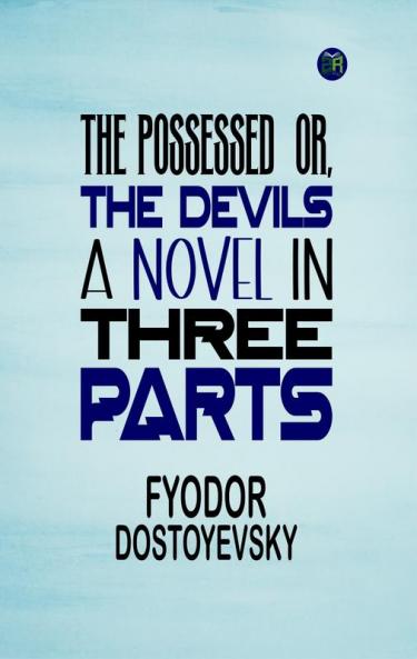 THE POSSESSED  OR THE DEVILS A NOVEL IN THREE PARTS