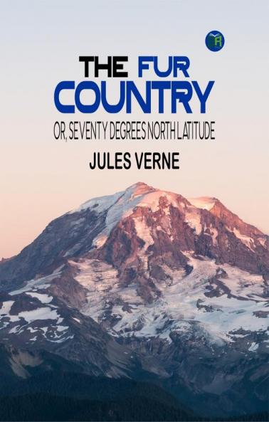 The Fur Country: Or Seventy Degrees North Latitude