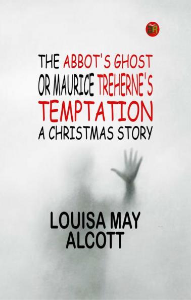 The Abbot's Ghost or Maurice Treherne's Temptation: A Christmas Story