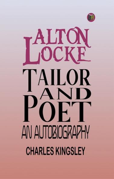 Alton Locke Tailor and Poet: An Autobiography