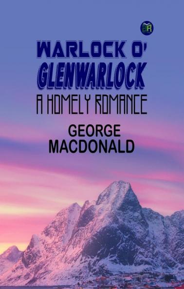 Warlock o' Glenwarlock: A Homely Romance