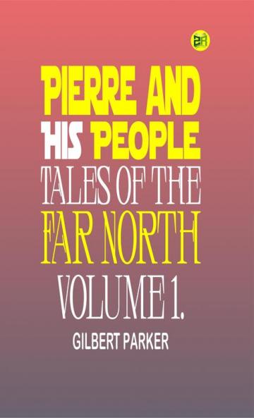 Pierre and His People: Tales of the Far North. Volume 1.
