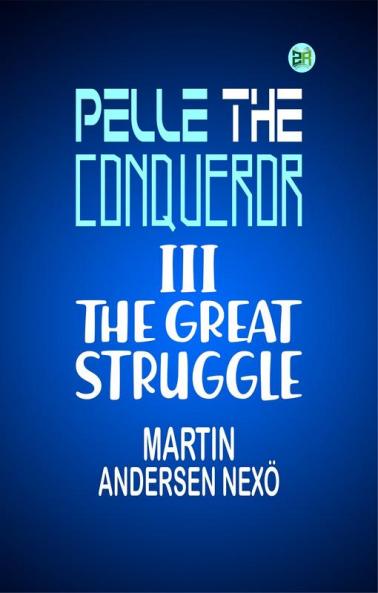Pelle the Conqueror III. THE GREAT STRUGGLE