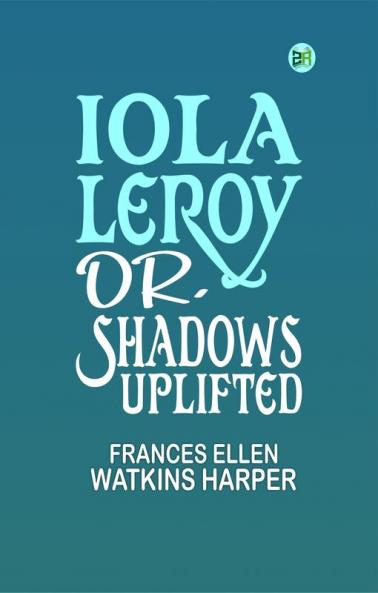 Iola Leroy; Or Shadows Uplifted