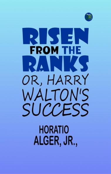 Risen from the Ranks; Or Harry Walton's Success