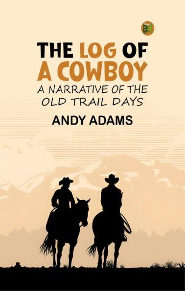 The Log of a Cowboy: A Narrative of the Old Trail Days