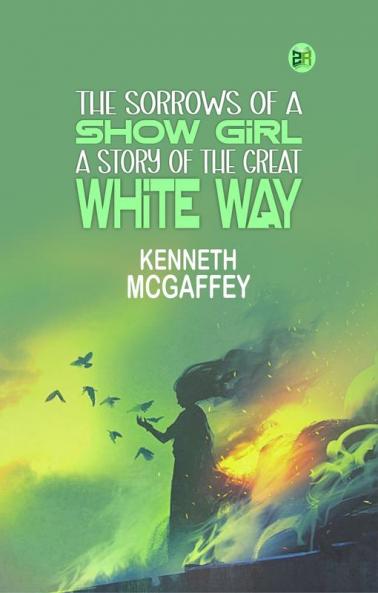 The Sorrows of a Show Girl: A Story of the Great White Way