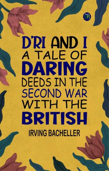 D'Ri and I: A Tale of Daring Deeds in the Second War with the British