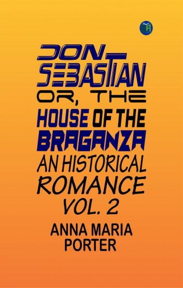 Don Sebastian; or The house of the Braganza: An historical romance. vol. 2