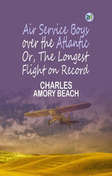 Air Service Boys over the Atlantic; Or The Longest Flight on Record