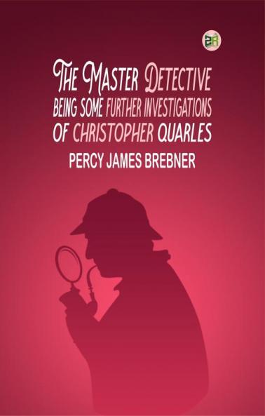 The Master Detective: Being Some Further Investigations of Christopher Quarles