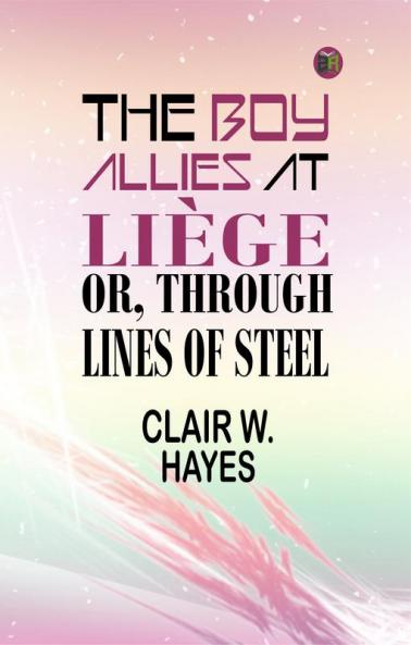 THE BOY ALLIES AT LIÈGE; OR THROUGH LINES OF STEEL