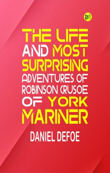 The Life and Most Surprising Adventures of Robinson Crusoe of York Mariner