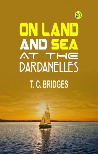 On Land and Sea at the Dardanelles