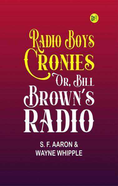 Radio Boys Cronies; Or Bill Brown's Radio