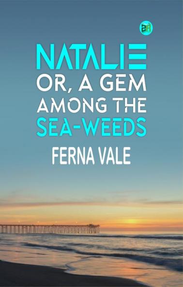 Natalie; Or A Gem Among the Sea-Weeds