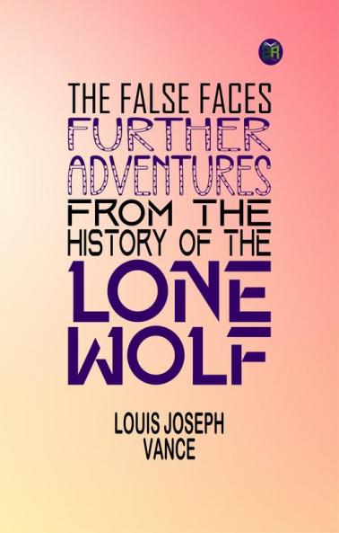 The False Faces: Further Adventures from the History of the Lone Wolf