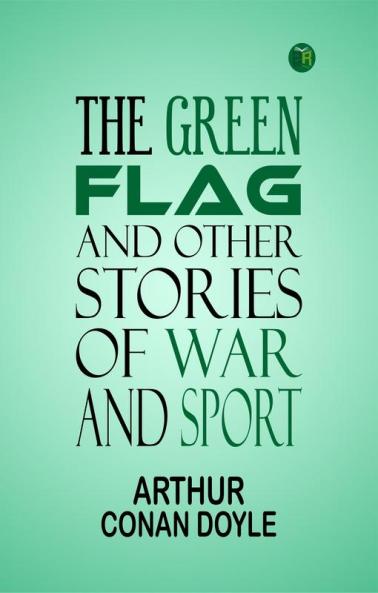 The Green Flag and Other Stories of War and Sport
